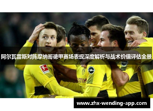 阿尔瓦雷斯对阵摩纳哥德甲赛场表现深度解析与战术价值评估全景 阿尔瓦雷斯对阵摩纳哥德甲赛场表现深度解析与战术价值评估全景