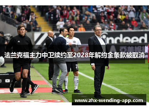 法兰克福主力中卫续约至2028年解约金条款被取消