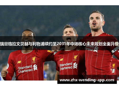 瑞恩格拉文贝赫与利物浦续约至2031年中场核心未来规划全面升级