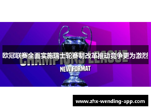 欧冠联赛全面实施瑞士轮赛制改革推动竞争更为激烈