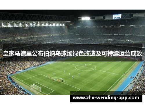 皇家马德里公布伯纳乌球场绿色改造及可持续运营成效